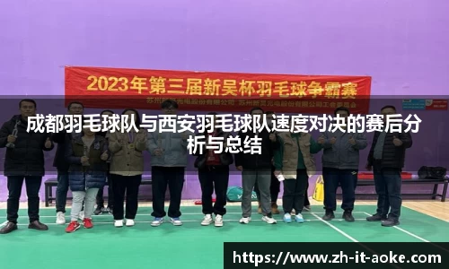 成都羽毛球队与西安羽毛球队速度对决的赛后分析与总结